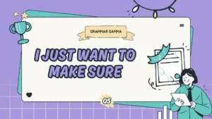 I Just Want To Make Sure