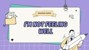 I’m Not Feeling Well